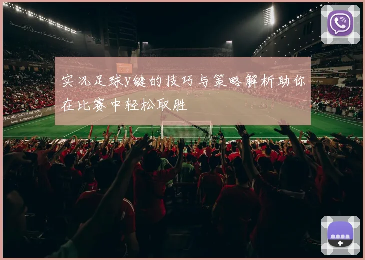 实况足球y键的技巧与策略解析助你在比赛中轻松取胜